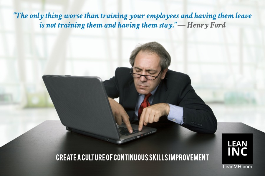 The only thing worse than training your employees and having them leave is not training them and having them stay - Henry Ford (famous quote)